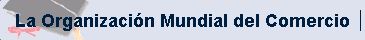 La Organizaci�n Mundial del Comercio